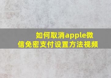 如何取消apple微信免密支付设置方法视频