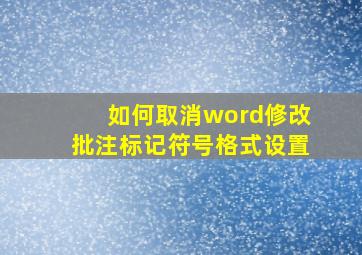 如何取消word修改批注标记符号格式设置