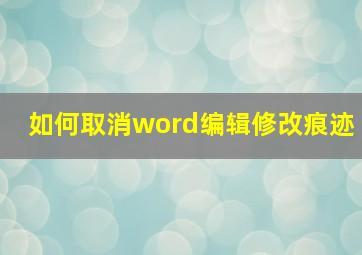 如何取消word编辑修改痕迹