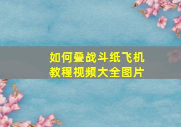 如何叠战斗纸飞机教程视频大全图片