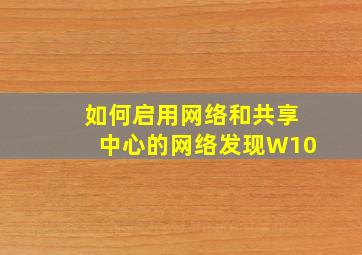 如何启用网络和共享中心的网络发现W10