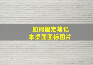 如何固定笔记本桌面图标图片