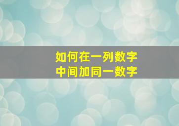 如何在一列数字中间加同一数字