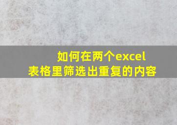 如何在两个excel表格里筛选出重复的内容