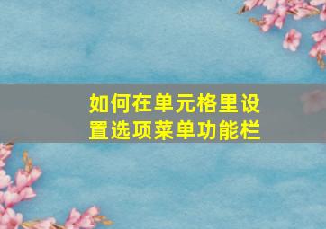 如何在单元格里设置选项菜单功能栏