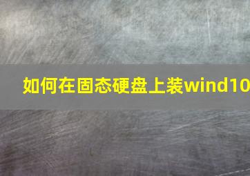 如何在固态硬盘上装wind10