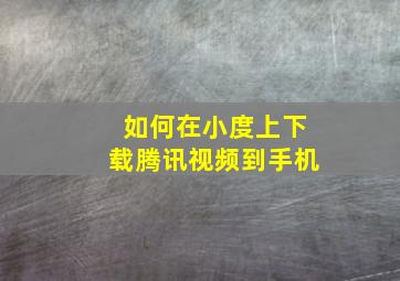 如何在小度上下载腾讯视频到手机