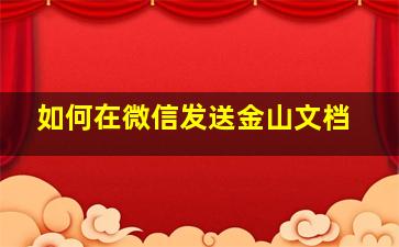 如何在微信发送金山文档