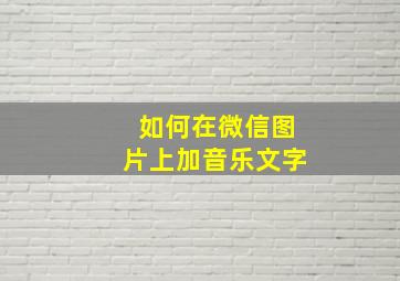 如何在微信图片上加音乐文字