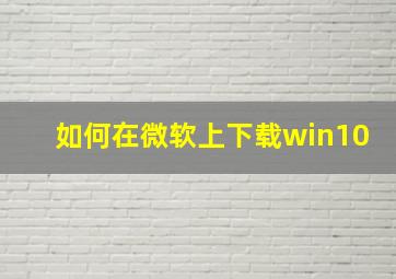 如何在微软上下载win10