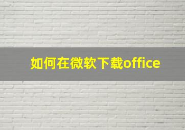 如何在微软下载office