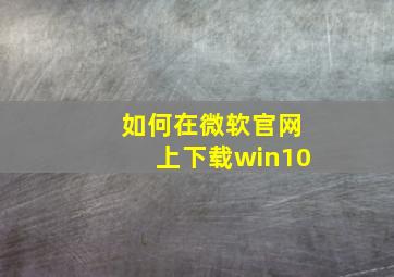 如何在微软官网上下载win10