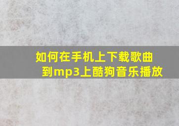 如何在手机上下载歌曲到mp3上酷狗音乐播放