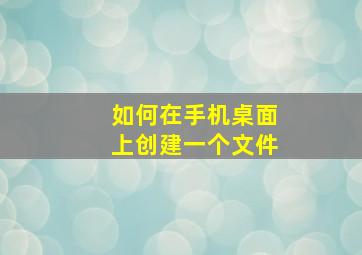 如何在手机桌面上创建一个文件