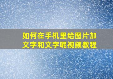 如何在手机里给图片加文字和文字呢视频教程