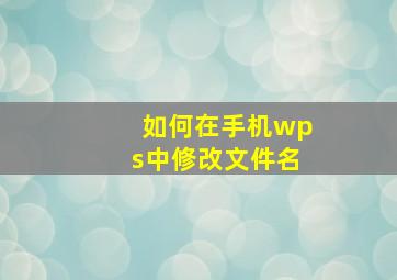 如何在手机wps中修改文件名