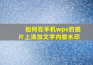 如何在手机wps的图片上添加文字内容水印