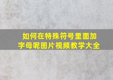 如何在特殊符号里面加字母呢图片视频教学大全