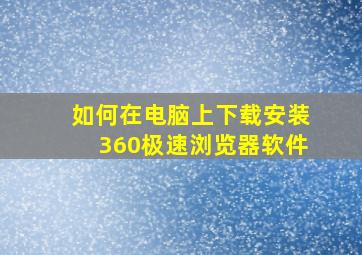 如何在电脑上下载安装360极速浏览器软件