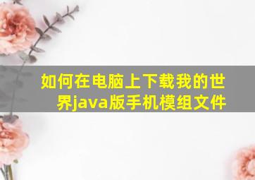 如何在电脑上下载我的世界java版手机模组文件