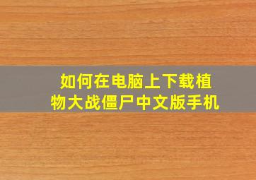 如何在电脑上下载植物大战僵尸中文版手机