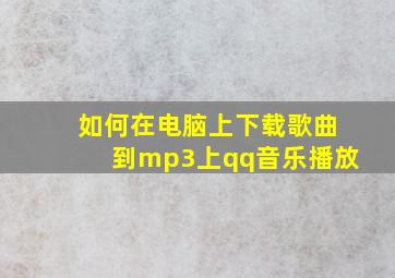 如何在电脑上下载歌曲到mp3上qq音乐播放