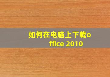 如何在电脑上下载office 2010