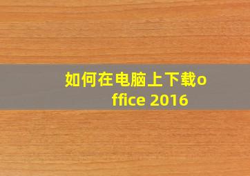 如何在电脑上下载office 2016