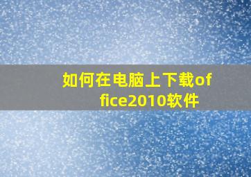 如何在电脑上下载office2010软件