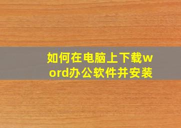 如何在电脑上下载word办公软件并安装