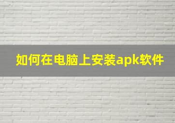 如何在电脑上安装apk软件