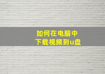 如何在电脑中下载视频到u盘