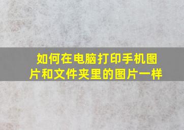 如何在电脑打印手机图片和文件夹里的图片一样