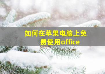 如何在苹果电脑上免费使用office