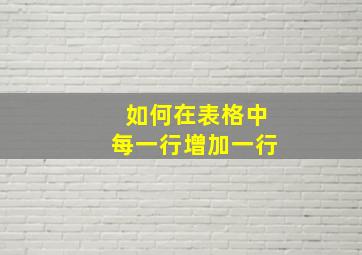 如何在表格中每一行增加一行