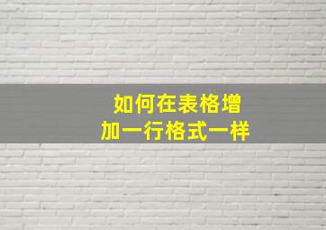 如何在表格增加一行格式一样