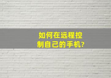 如何在远程控制自己的手机?