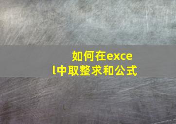 如何在excel中取整求和公式