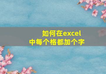 如何在excel中每个格都加个字