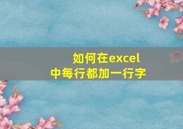 如何在excel中每行都加一行字