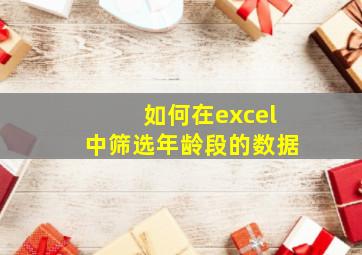 如何在excel中筛选年龄段的数据