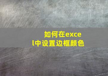 如何在excel中设置边框颜色