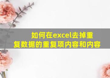 如何在excel去掉重复数据的重复项内容和内容