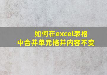 如何在excel表格中合并单元格并内容不变