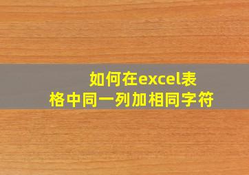 如何在excel表格中同一列加相同字符