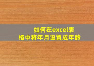 如何在excel表格中将年月设置成年龄