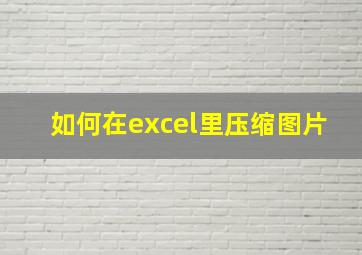 如何在excel里压缩图片