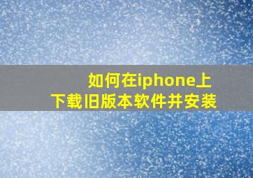 如何在iphone上下载旧版本软件并安装