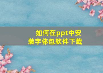 如何在ppt中安装字体包软件下载