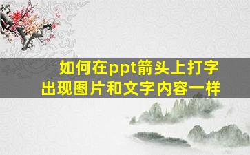 如何在ppt箭头上打字出现图片和文字内容一样